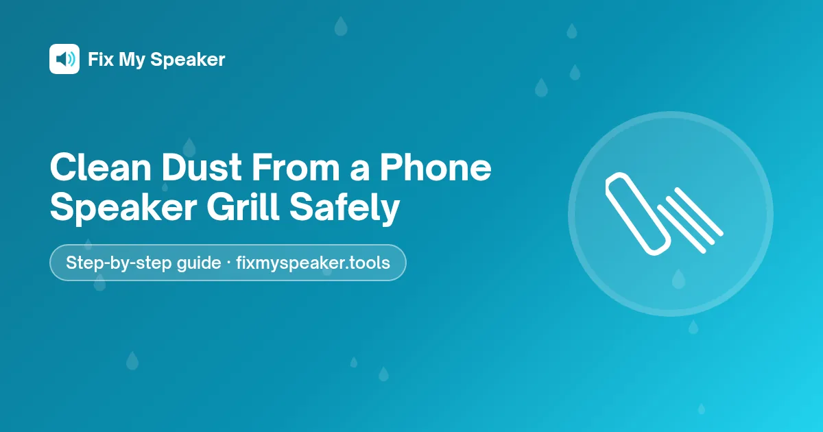 Clean Dust From a Phone Speaker Grill Safely – Fix My Speaker guide
