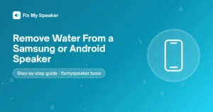 Remove Water From a Samsung or Android Speaker – Fix My Speaker guide