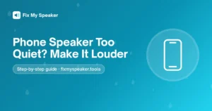 Phone Speaker Too Quiet? Make It Louder – Fix My Speaker guide